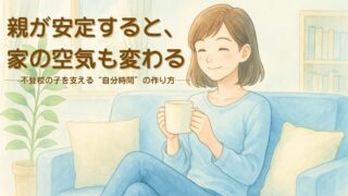 親が安定すると、家の空気も変わる──自分の時間を持つことの大切さ